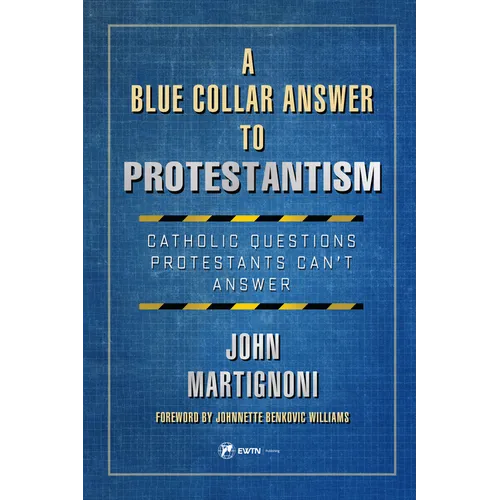 A Blue Collar Answer to Protestantism: Catholic Questions Protestants Can't Answer - Paperback