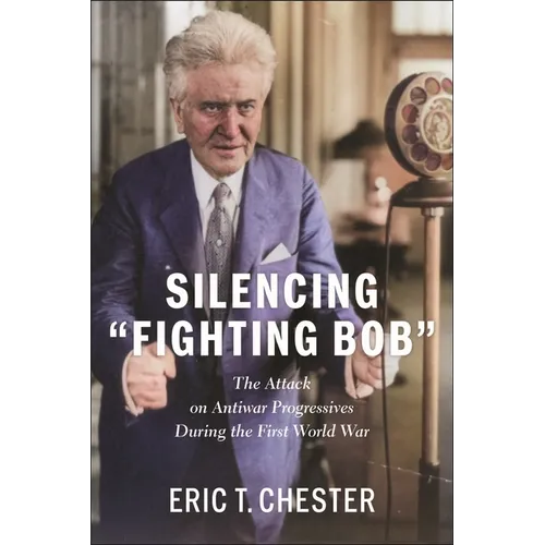 Silencing Fighting Bob": The Attack on Antiwar Progressives During the First World War
