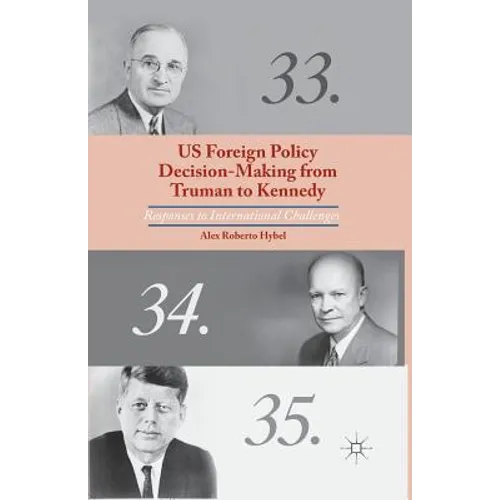 US Foreign Policy Decision-Making from Truman to Kennedy: Responses to International Challenges
