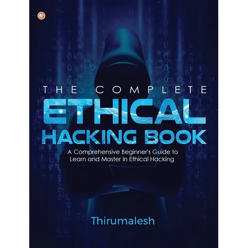 The Complete Ethical Hacking Book: A Comprehensive Beginner's Guide to Learn and Master in Ethical Hacking - Paperback