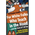 For White Folks Who Teach in the Hood... and the Rest of Y'all Too: Reality Pedagogy and Urban Education - Hardcover