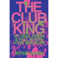 The Club King: My Rise, Reign, and Fall in New York Nightlife - Hardcover