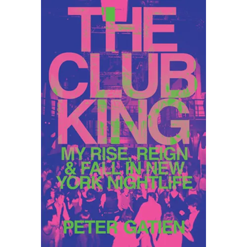 The Club King: My Rise, Reign, and Fall in New York Nightlife - Hardcover