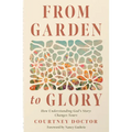 From Garden to Glory: How Understanding God's Story Changes Yours - Paperback