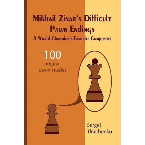 Mikhail Zinar's Difficult Pawn Endings: A World Champion's Favorite Composers - Paperback