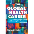 The Global Health Career: A Practical Guide to Finding and Sustaining Your Place in a Changing Field - Paperback