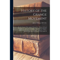 History of the Grange Movement: Or, the Farmer's War Against Monopolies: Being a Full and Authentic Account of the Struggles of the American Farmers A