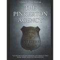 The Pinkerton Agency: The History of Allan Pinkerton and America's First Major Private Detective Organization
