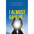 I Almost Gave Up... - Paperback