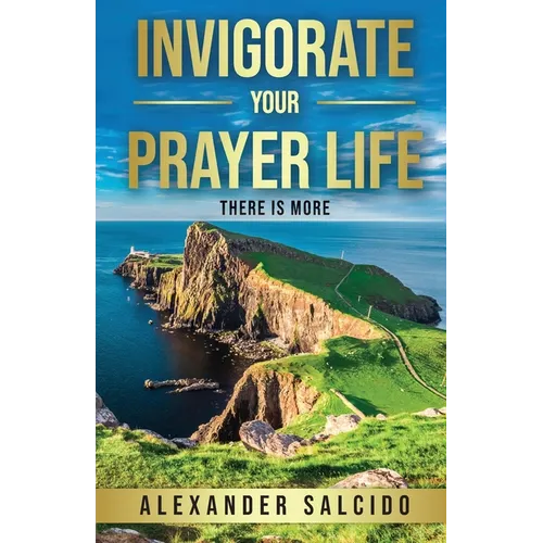Invigorate Your Prayer Life: There Is More - Paperback