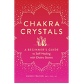 Chakra Crystals: A Beginner's Guide to Self-Healing with Chakra Stones - Paperback