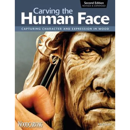 Carving the Human Face, Second Edition, Revised & Expanded: Capturing Character and Expression in Wood - Paperback