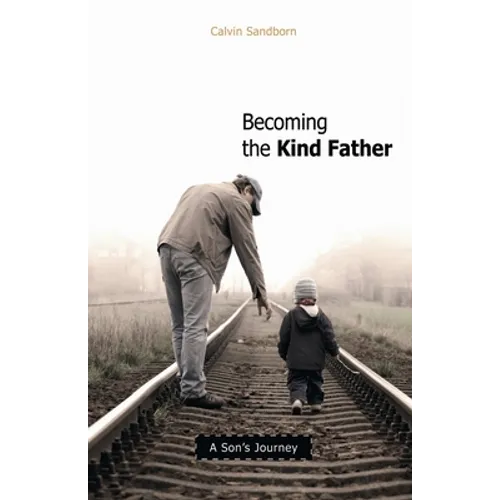 Becoming the Kind Father: A Son's Journey - Paperback