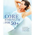 Core Strength for 50+: A Customized Program for Safely Toning Ab, Back, and Oblique Muscles - Paperback