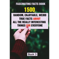 Fascinating Facts Book: 1500 Random, Enjoyable, Weird, True Facts About All The Really Interesting Things For Everyone Book 3 - Paperback