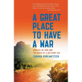 A Great Place to Have a War: America in Laos and the Birth of a Military CIA