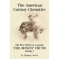 The American Cowboy Chronicles Old West Myths & Legends: The Honest Truth