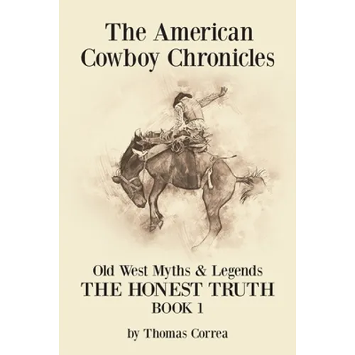 The American Cowboy Chronicles Old West Myths & Legends: The Honest Truth
