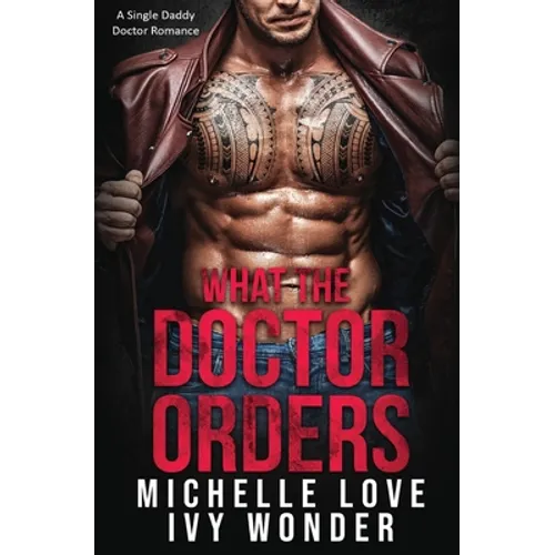What the Doctor Orders: A Single Daddy Doctor Romance - Paperback