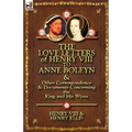 The Love Letters of Henry VIII to Anne Boleyn & Other Correspondence & Documents Concerning the King and His Wives