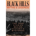 Black Hills Myths and Legends: The True Stories Behind History's Mysteries