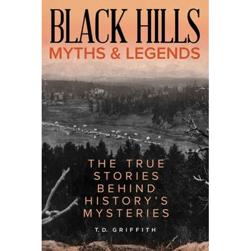 Black Hills Myths and Legends: The True Stories Behind History's Mysteries