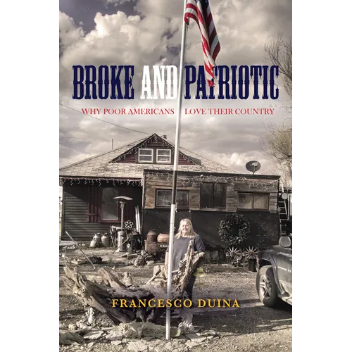 Broke and Patriotic: Why Poor Americans Love Their Country - Hardcover