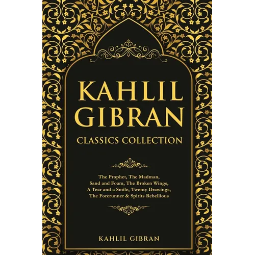 Kahlil Gibran Classics Collection: The Prophet, The Madman, Sand and Foam, The Broken Wings, A Tear and a Smile, Twenty Drawings, The Forerunner & Spi - Paperback