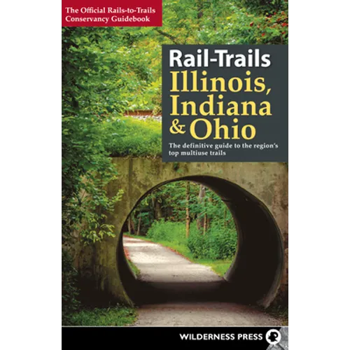 Rail-Trails Illinois, Indiana, & Ohio: The Definitive Guide to the Region's Top Multiuse Trails