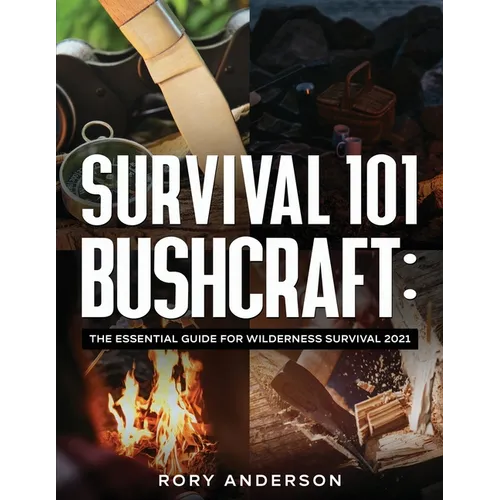 Survival 101 Bushcraft: The Essential Guide for Wilderness Survival 2021