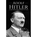 Adolf Hitler: A Life From Beginning to End