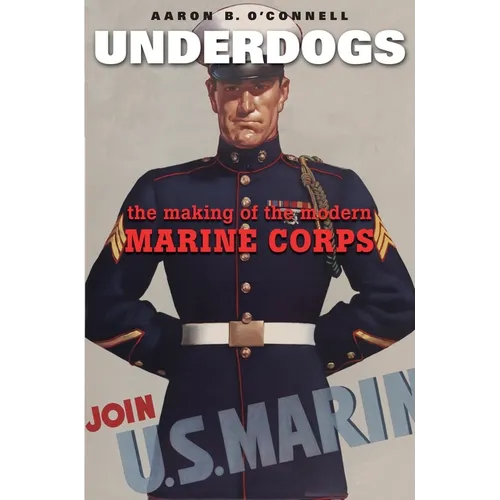 Underdogs: The Making of the Modern Marine Corps