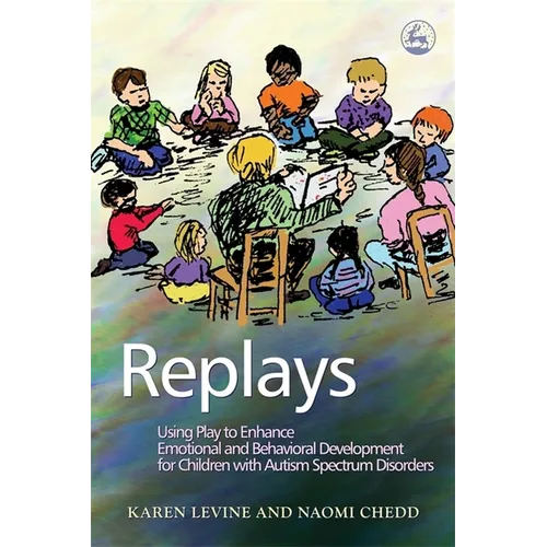 Replays: Using Play to Enhance Emotional and Behavioural Development for Children with Autism Spectrum Disorders - Paperback