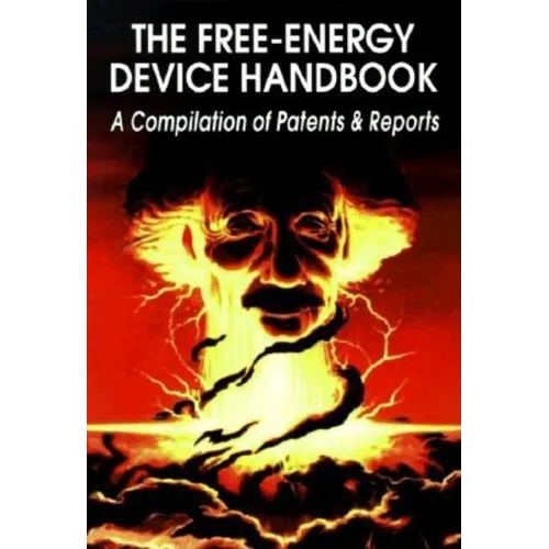 The Free-Energy Device Handbook: A Compilation of Patents & Reports - Paperback