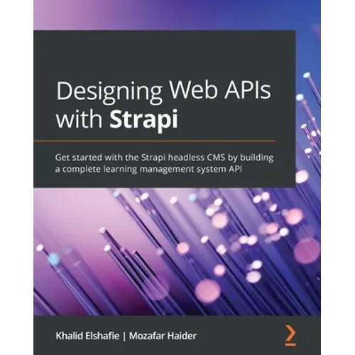 Designing Web APIs with Strapi: Get started with the Strapi headless CMS by building a complete learning management system API - Paperback