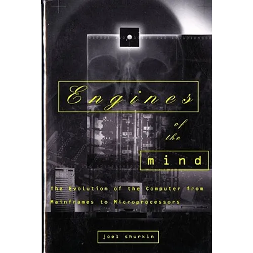 Engines of the Mind: The Evolution of the Computer from the Mainframes to Microprocessors - Paperback