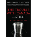 The Trouble With Canada ... STILL!: A Citizen Speaks Out! - Paperback