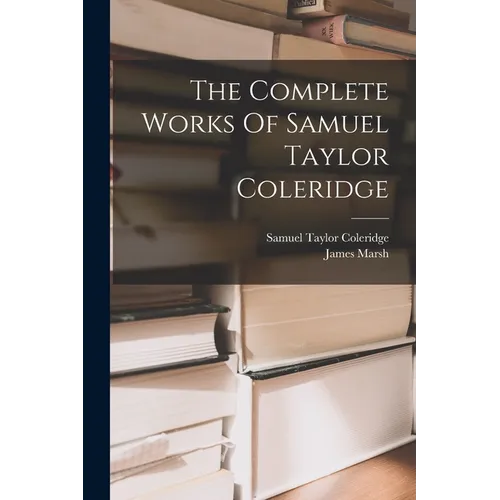 The Complete Works Of Samuel Taylor Coleridge