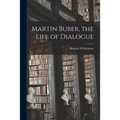 Martin Buber, the Life of Dialogue