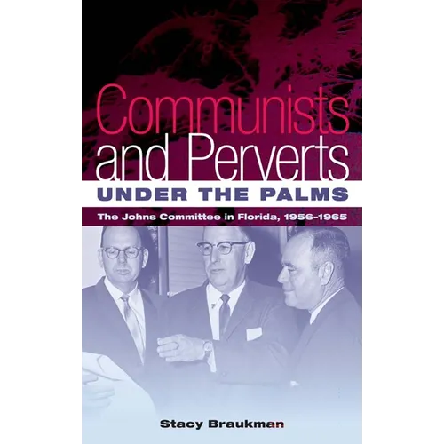 Communists and Perverts Under the Palms: The Johns Committee in Florida, 1956-1965