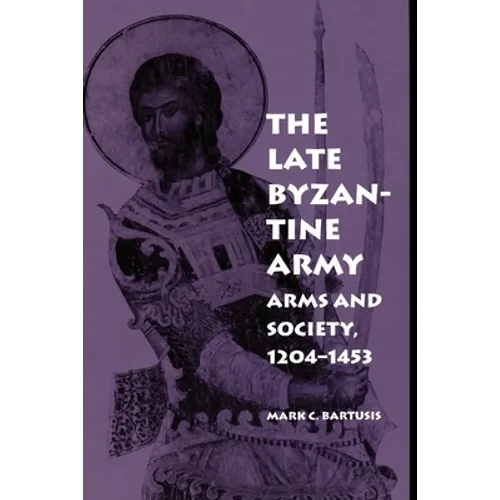 The Late Byzantine Army: Arms and Society, 124-1453