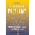 The Persistence of Polygamy, Vol. 3: Fundamentalist Mormon Polygamy from 1890 to the Present