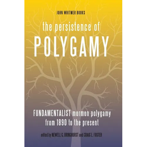 The Persistence of Polygamy, Vol. 3: Fundamentalist Mormon Polygamy from 1890 to the Present