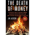 The Death Of Money: The Prepper's Guide To Surviving Economic Collapse, The Loss Of Paper Assets And How To Prepare When Money Is Worthles