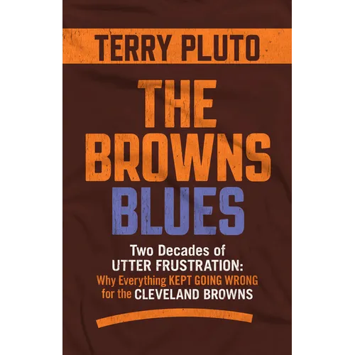 The Browns Blues: Two Decades of Utter Frustration: Why Everything Kept Going Wrong for the Cleveland Browns - Paperback