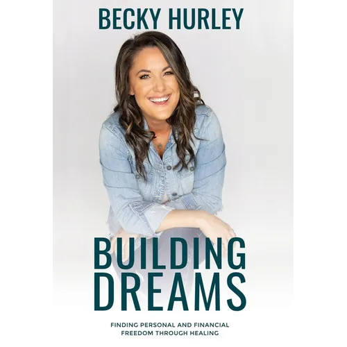 Building Dreams: Finding Personal and Financial Freedom Through Healing - Hardcover