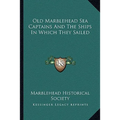 Old Marblehead Sea Captains And The Ships In Which They Sailed - Paperback