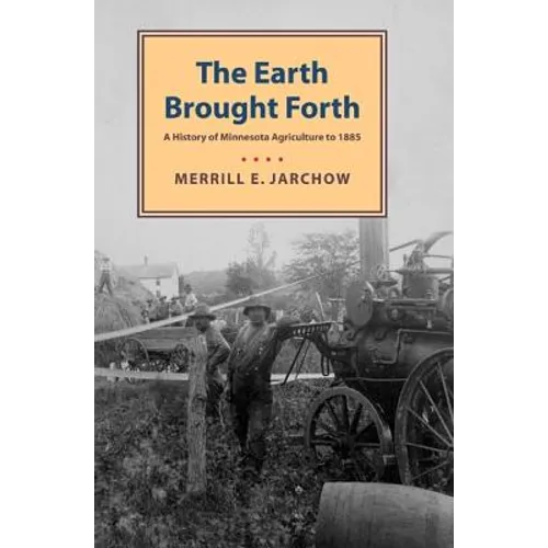Earth Brought Forth: A History of Minnesota Agriculture to 1885