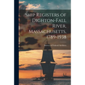 Ship Registers of Dighton-Fall River, Massachusetts, 1789-1938