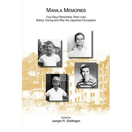 Manila Memories: Four Boys Remember Their Lives Before, During and After the Japanese Occupation